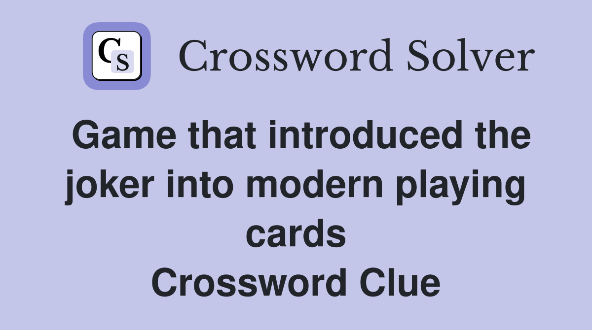Game that introduced the joker into modern playing cards Crossword